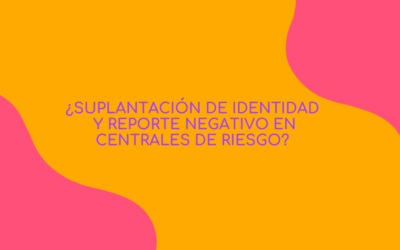 ¿Suplantación de identidad y reporte negativo en centrales de riesgo?