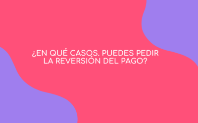 ¿En qué casos. puedes pedir la reversión del pago?