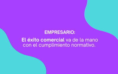 Empresario: El éxito comercial va de la mano con el cumplimiento normativo.